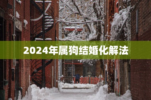 2025年属狗结婚化解法