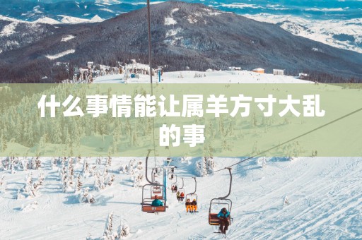 什么事情能让属羊方寸大乱的事