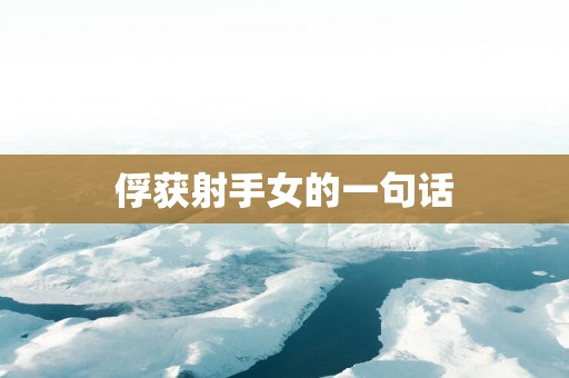 俘获射手女的一句话