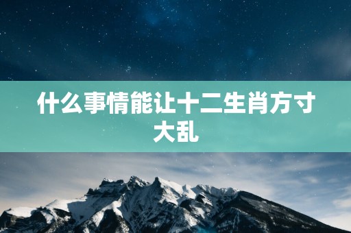 什么事情能让十二生肖方寸大乱