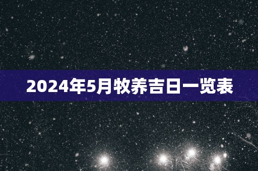 2025年5月牧养吉日一览表