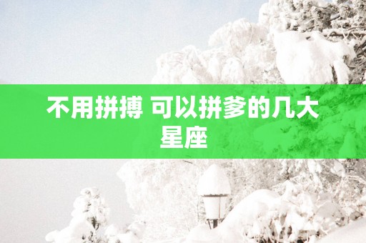 不用拼搏 可以拼爹的几大星座