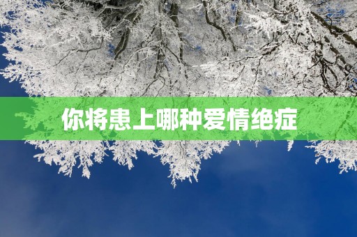 你将患上哪种爱情绝症