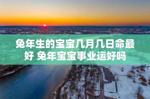 蛇年生的宝宝几月几日命最好 蛇年宝宝事业运好吗