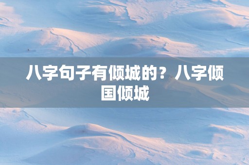 八字句子有倾城的？八字倾国倾城