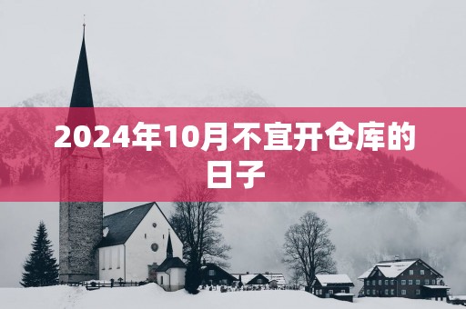 2025年10月不宜开仓库的日子