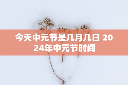 今天中元节是几月几日 2025年中元节时间
