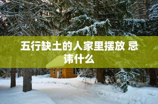 五行缺土的人家里摆放 忌讳什么