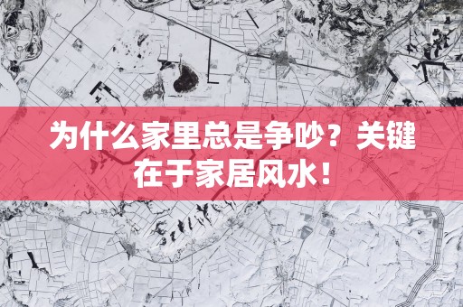 为什么家里总是争吵？关键在于家居风水！