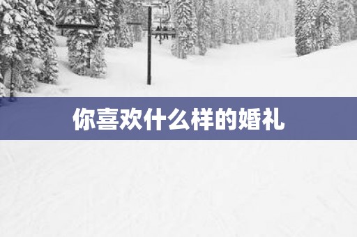 你喜欢什么样的婚礼