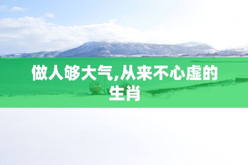 做人够大气,从来不心虚的生肖