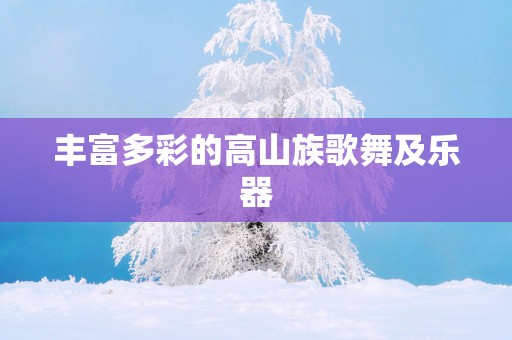 丰富多彩的高山族歌舞及乐器