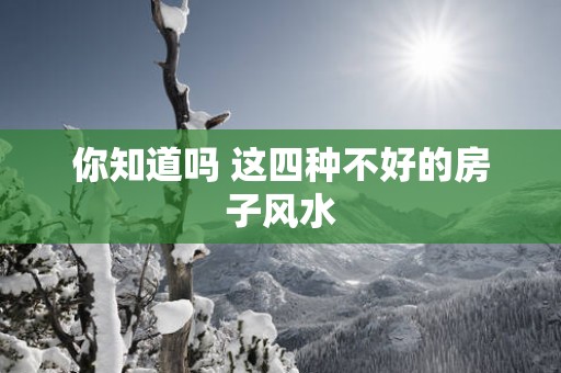 你知道吗 这四种不好的房子风水 你知道吗 这四种不好的房子风水