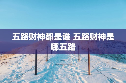 五路财神都是谁 五路财神是哪五路