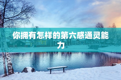 你拥有怎样的第六感通灵能力