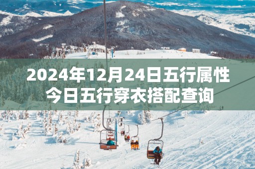 2025年12月24日五行属性 今日五行穿衣搭配查询