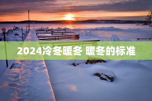 2025冷冬暖冬 暖冬的标准
