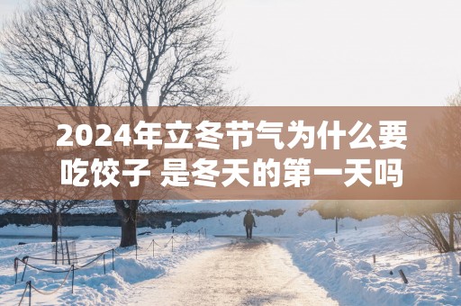 2025年立冬节气为什么要吃饺子 是冬天的第一天吗