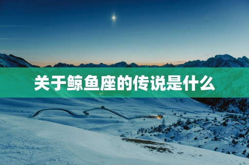 关于鲸鱼座的传说是什么