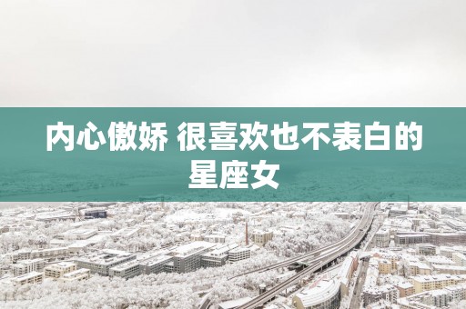 内心傲娇 很喜欢也不表白的星座女