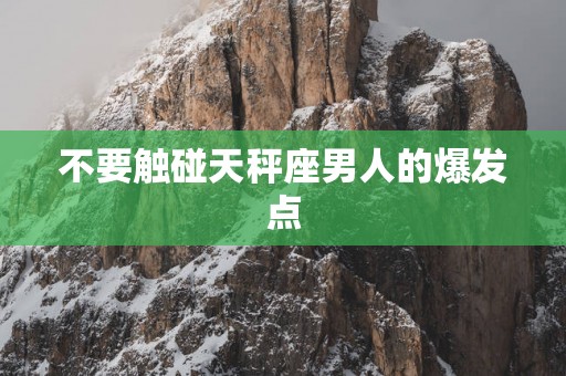 不要触碰天秤座男人的爆发点