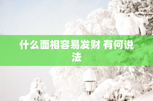 什么面相容易发财 有何说法
