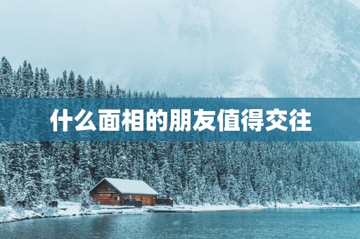 什么面相的朋友值得交往