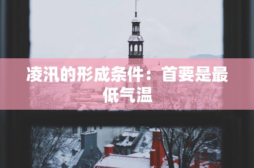 凌汛的形成条件：首要是最低气温