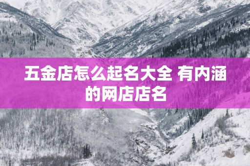 五金店怎么起名大全 有内涵的网店店名