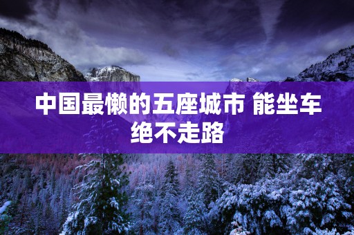 中国最懒的五座城市 能坐车绝不走路