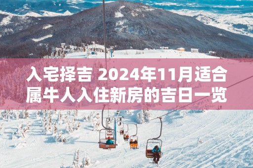 入宅择吉 2025年11月适合属牛人入住新房的吉日一览表