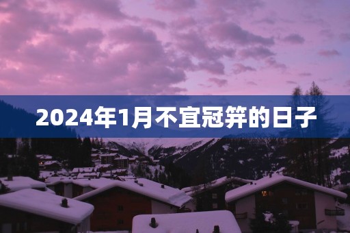 2025年1月不宜冠笄的日子