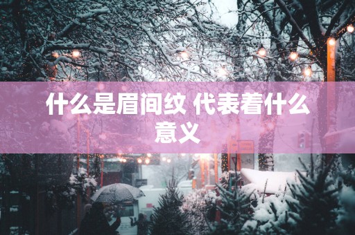 什么是眉间纹 代表着什么意义