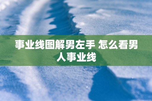 事业线图解男左手 怎么看男人事业线