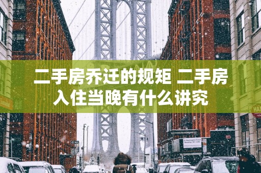 二手房乔迁的规矩 二手房入住当晚有什么讲究
