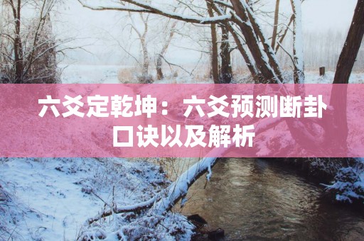 六爻定乾坤：六爻预测断卦口诀以及解析