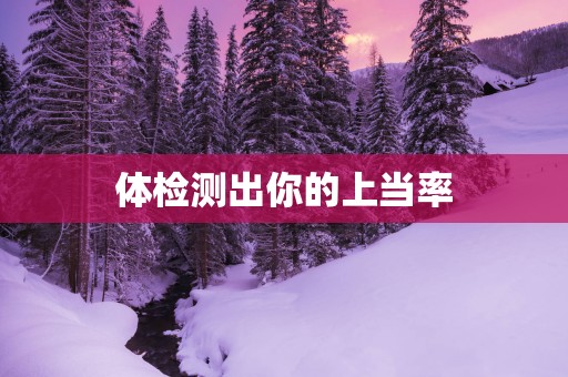 体检测出你的上当率