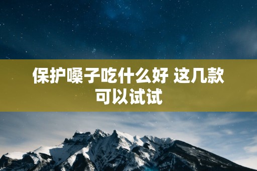 保护嗓子吃什么好 这几款可以试试