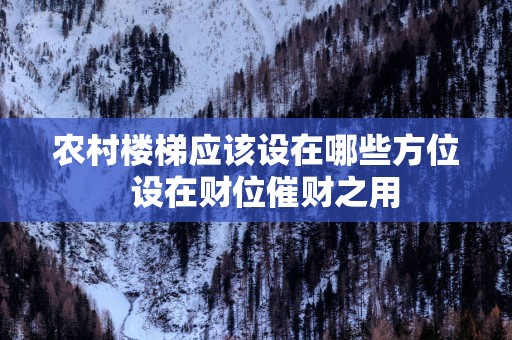 农村楼梯应该设在哪些方位  设在财位催财之用