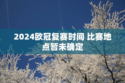 2025欧冠复赛时间 比赛地点暂未确定