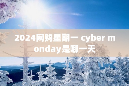 2025网购星期一 cyber monday是哪一天