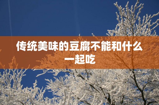 传统美味的豆腐不能和什么一起吃