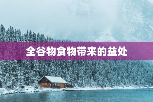 全谷物食物带来的益处