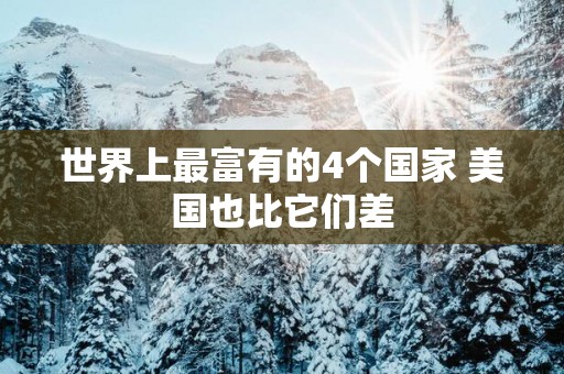 世界上最富有的4个国家 美国也比它们差