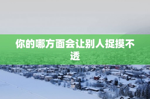 你的哪方面会让别人捉摸不透