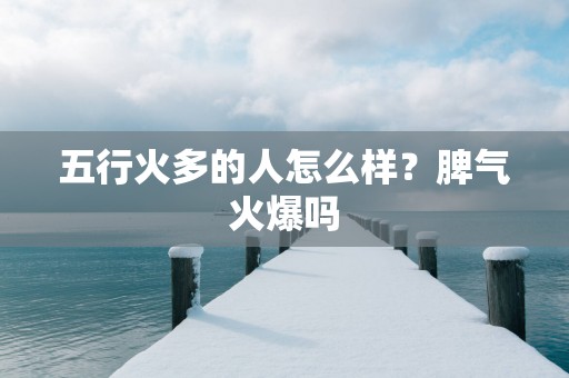 五行火多的人怎么样？脾气火爆吗
