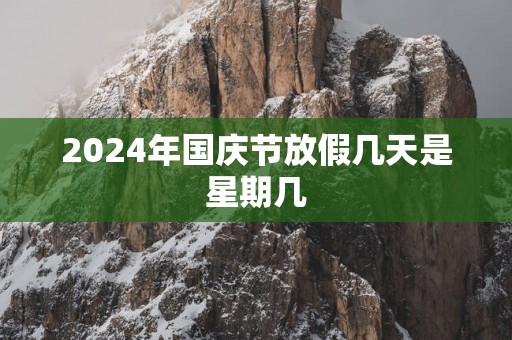 2025年国庆节放假几天是星期几