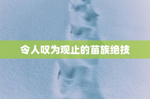 令人叹为观止的苗族绝技