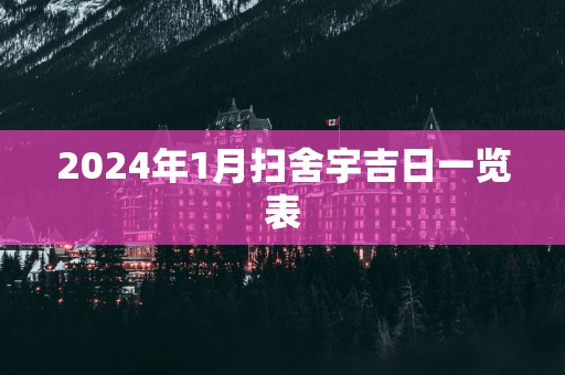 2025年1月扫舍宇吉日一览表