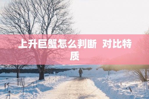 上升巨蟹怎么判断  对比特质